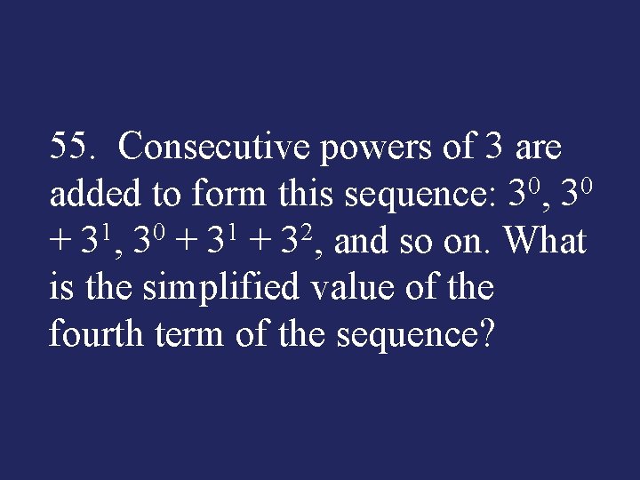 55. Consecutive powers of 3 are added to form this sequence: 30, 30 +