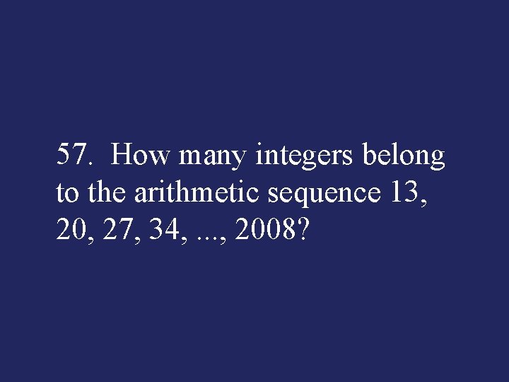 57. How many integers belong to the arithmetic sequence 13, 20, 27, 34, .