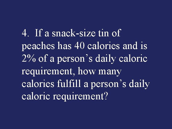 4. If a snack size tin of peaches has 40 calories and is 2%