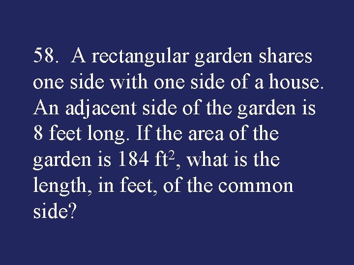 58. A rectangular garden shares one side with one side of a house. An