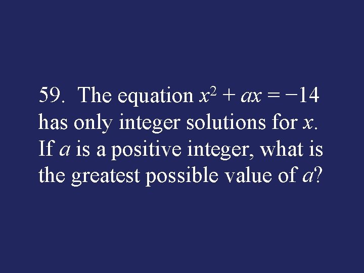59. The equation x 2 + ax = − 14 has only integer solutions