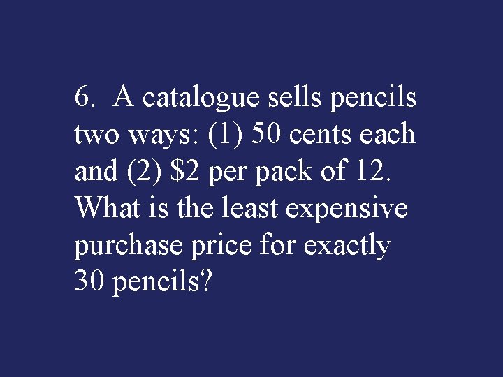 6. A catalogue sells pencils two ways: (1) 50 cents each and (2) $2