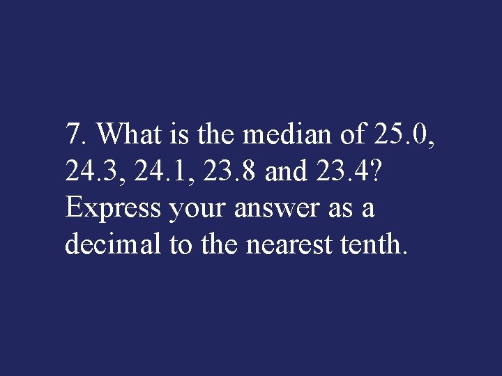 7. What is the median of 25. 0, 24. 3, 24. 1, 23. 8