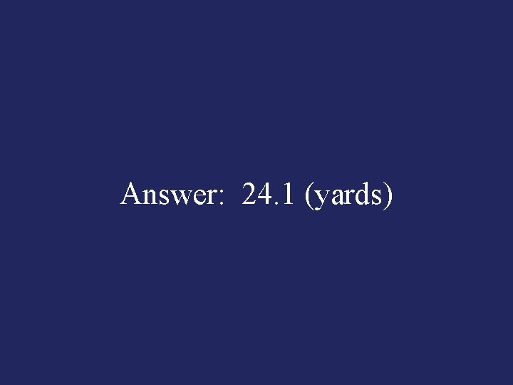 Answer: 24. 1 (yards) 