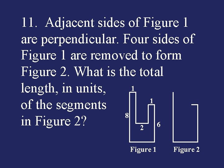 11. Adjacent sides of Figure 1 are perpendicular. Four sides of Figure 1 are