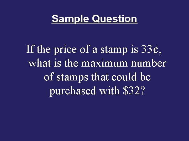 Sample Question If the price of a stamp is 33¢, what is the maximum