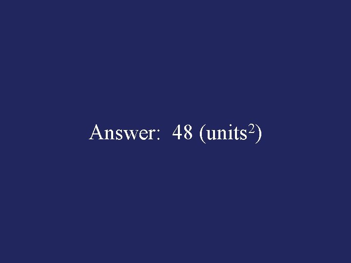 Answer: 48 (units 2) 