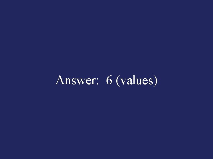 Answer: 6 (values) 