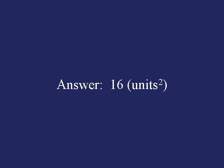 Answer: 16 (units 2) 