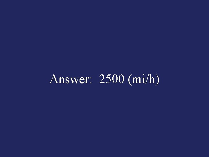 Answer: 2500 (mi/h) 