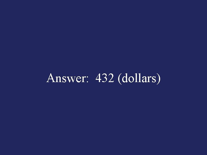 Answer: 432 (dollars) 