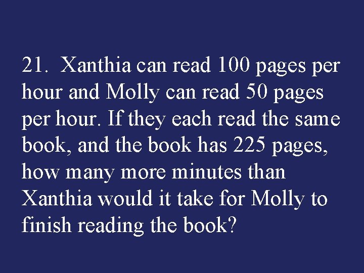 21. Xanthia can read 100 pages per hour and Molly can read 50 pages