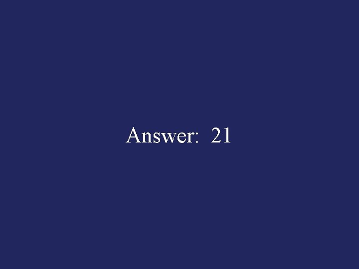 Answer: 21 