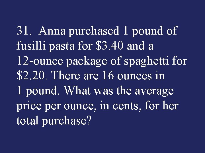 31. Anna purchased 1 pound of fusilli pasta for $3. 40 and a 12