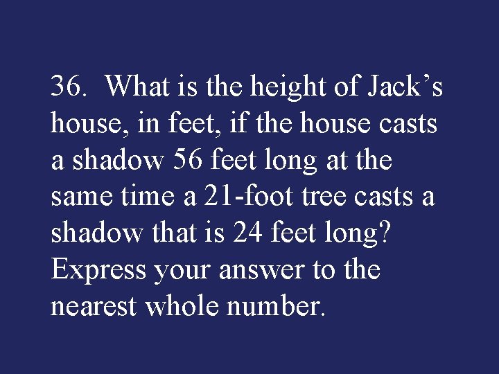 36. What is the height of Jack’s house, in feet, if the house casts