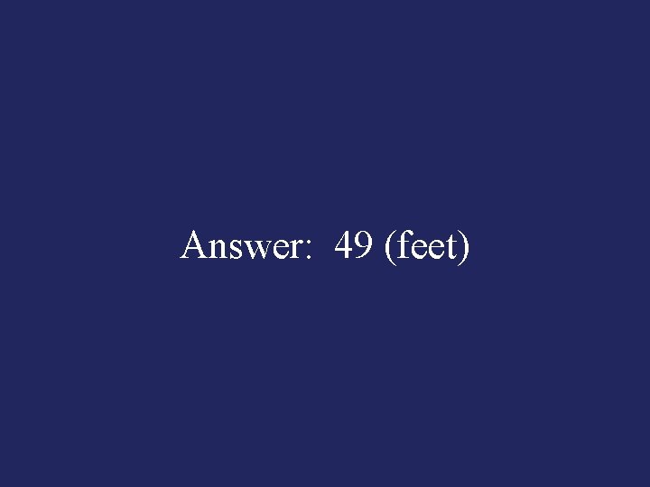 Answer: 49 (feet) 
