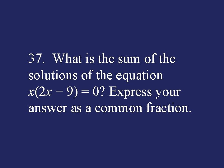 37. What is the sum of the solutions of the equation x(2 x −