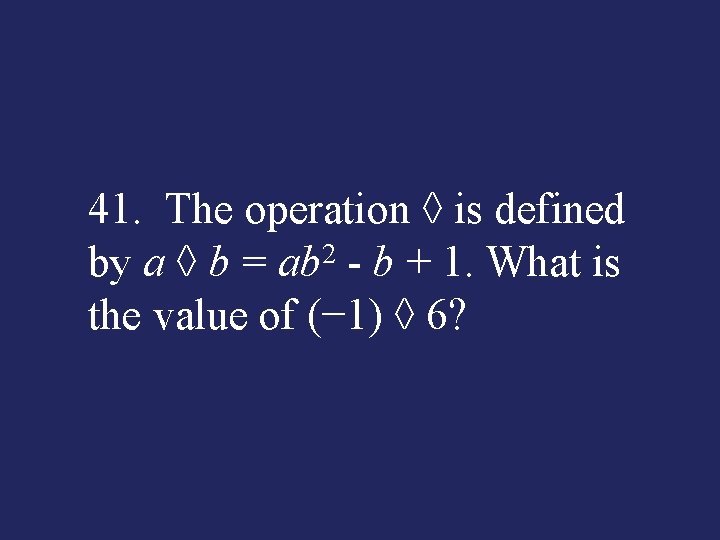 41. The operation ◊ is defined by a ◊ b = ab 2 b