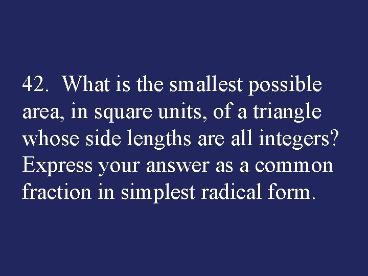 42. What is the smallest possible area, in square units, of a triangle whose