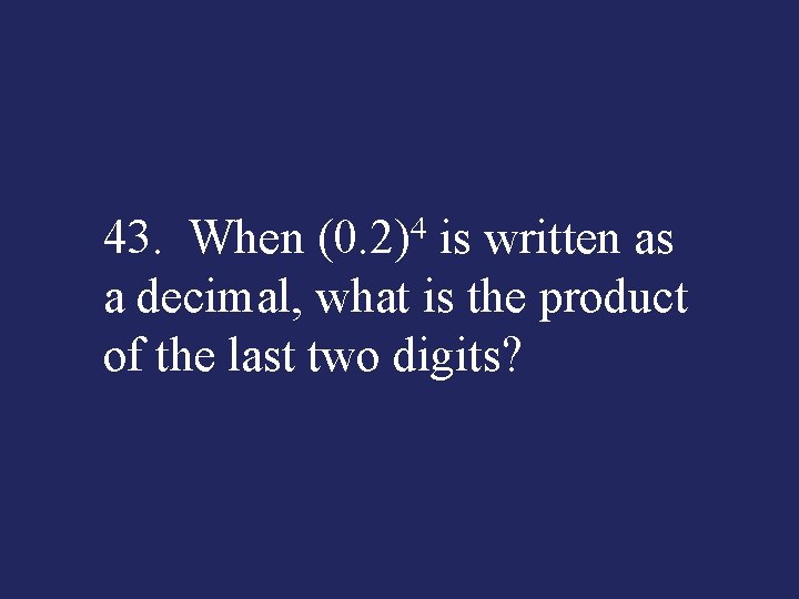 4 43. When (0. 2) is written as a decimal, what is the product