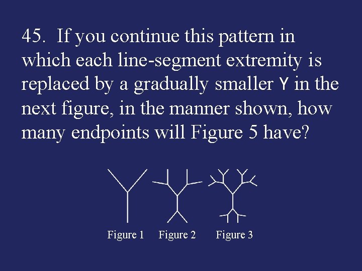 45. If you continue this pattern in which each line segment extremity is replaced