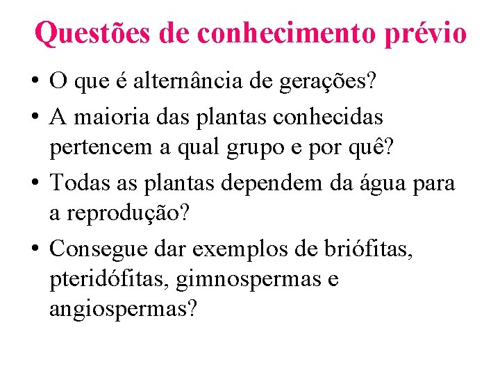 Questões de conhecimento prévio • O que é alternância de gerações? • A maioria