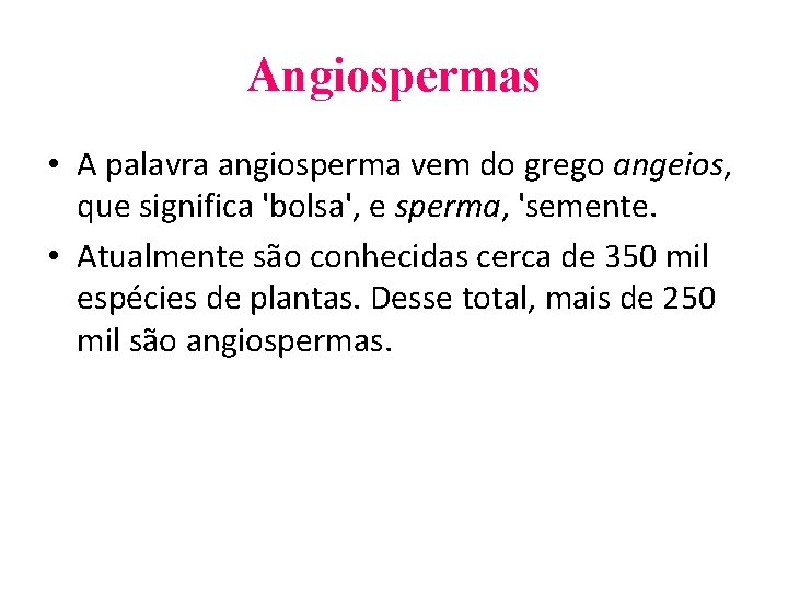Angiospermas • A palavra angiosperma vem do grego angeios, que significa 'bolsa', e sperma,
