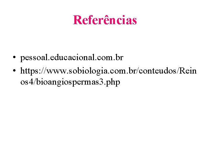 Referências • pessoal. educacional. com. br • https: //www. sobiologia. com. br/conteudos/Rein os 4/bioangiospermas