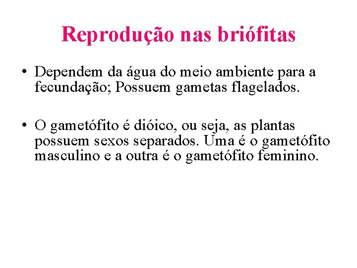 Reprodução nas briófitas • Dependem da água do meio ambiente para a fecundação; Possuem