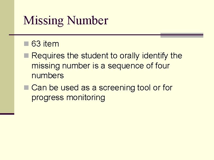 Missing Number n 63 item n Requires the student to orally identify the missing