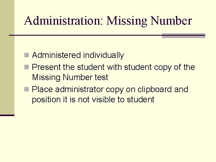 Administration: Missing Number n Administered individually n Present the student with student copy of