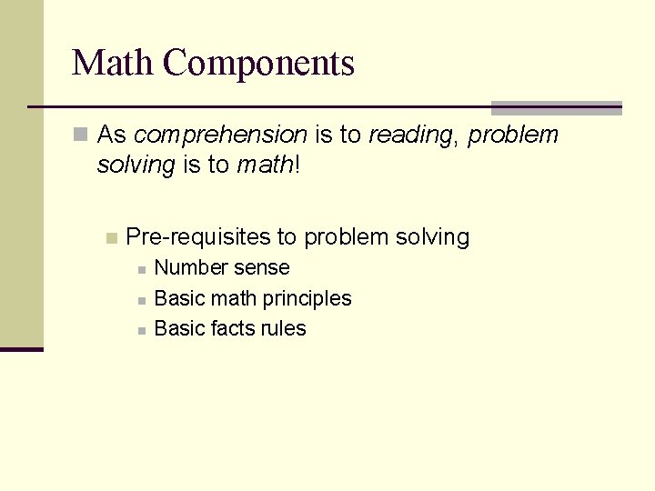 Math Components n As comprehension is to reading, problem solving is to math! n