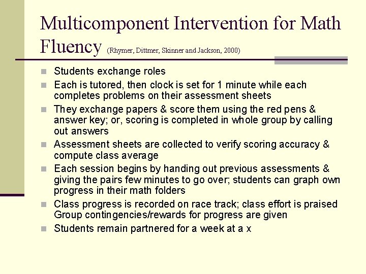 Multicomponent Intervention for Math Fluency (Rhymer, Dittmer, Skinner and Jackson, 2000) n Students exchange