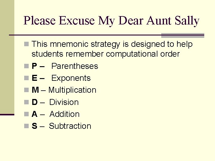 Please Excuse My Dear Aunt Sally n This mnemonic strategy is designed to help