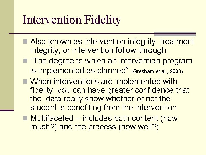 Intervention Fidelity n Also known as intervention integrity, treatment integrity, or intervention follow-through n