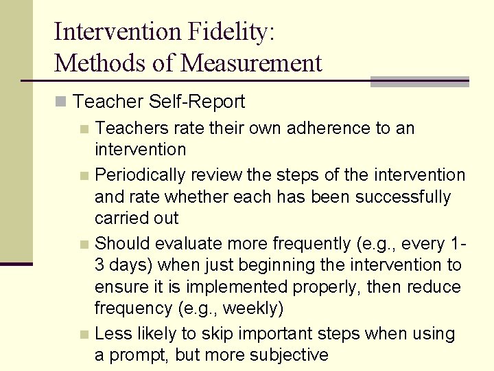 Intervention Fidelity: Methods of Measurement n Teacher Self-Report n Teachers rate their own adherence