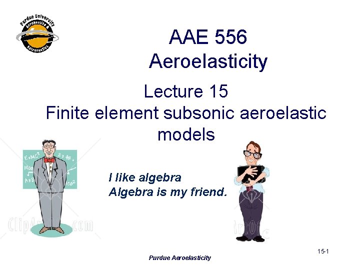 AAE 556 Aeroelasticity Lecture 15 Finite element subsonic aeroelastic models I like algebra Algebra