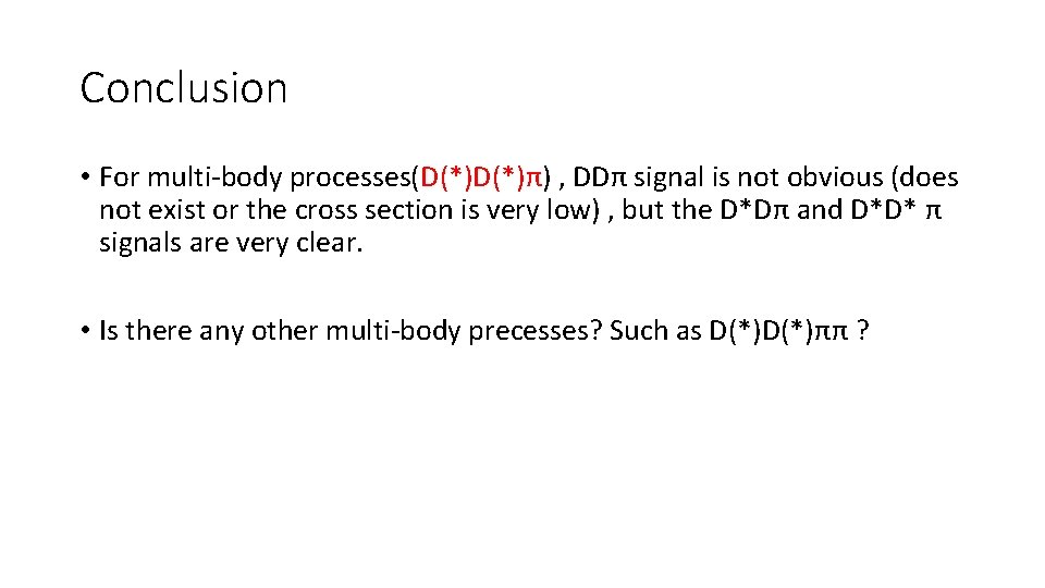 Conclusion • For multi-body processes(D(*)π) , DDπ signal is not obvious (does not exist