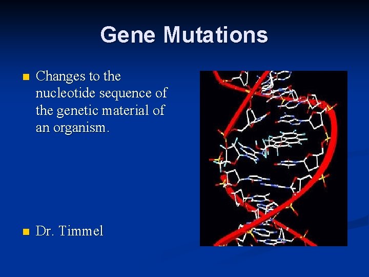 Gene Mutations n Changes to the nucleotide sequence of the genetic material of an