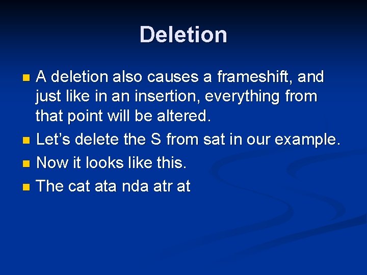 Deletion A deletion also causes a frameshift, and just like in an insertion, everything