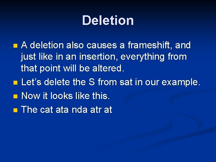 Deletion A deletion also causes a frameshift, and just like in an insertion, everything