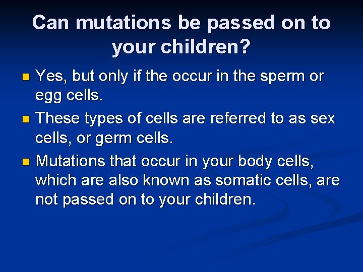 Can mutations be passed on to your children? Yes, but only if the occur