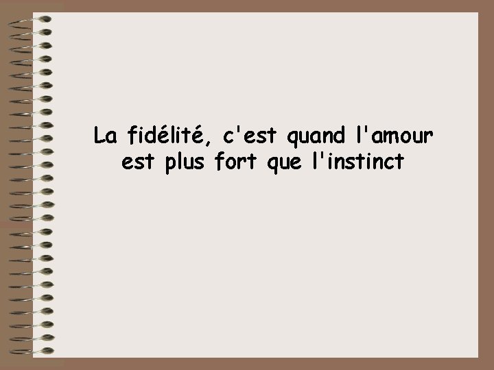 La fidélité, c'est quand l'amour est plus fort que l'instinct 