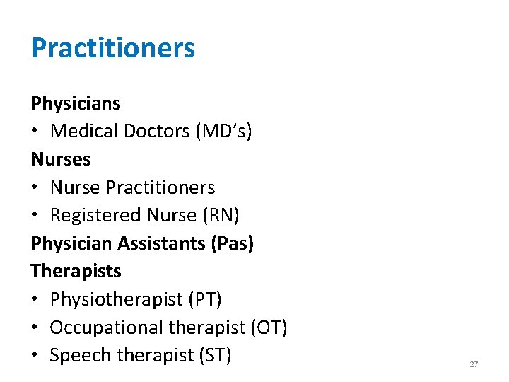 Practitioners Physicians • Medical Doctors (MD’s) Nurses • Nurse Practitioners • Registered Nurse (RN)