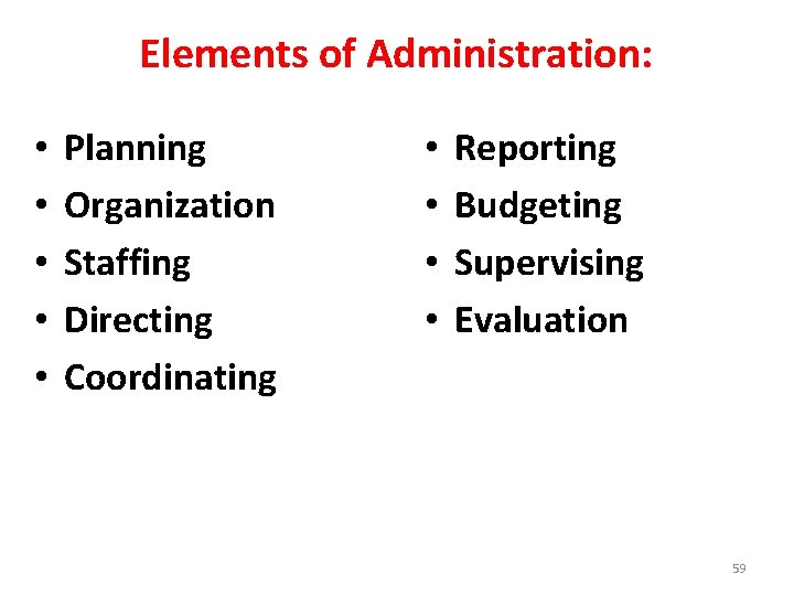 Elements of Administration: • • • Planning Organization Staffing Directing Coordinating • • Reporting