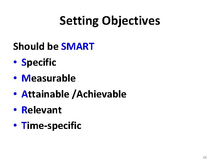 Setting Objectives Should be SMART • Specific • Measurable • Attainable /Achievable • Relevant