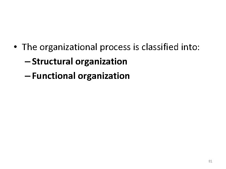  • The organizational process is classified into: – Structural organization – Functional organization