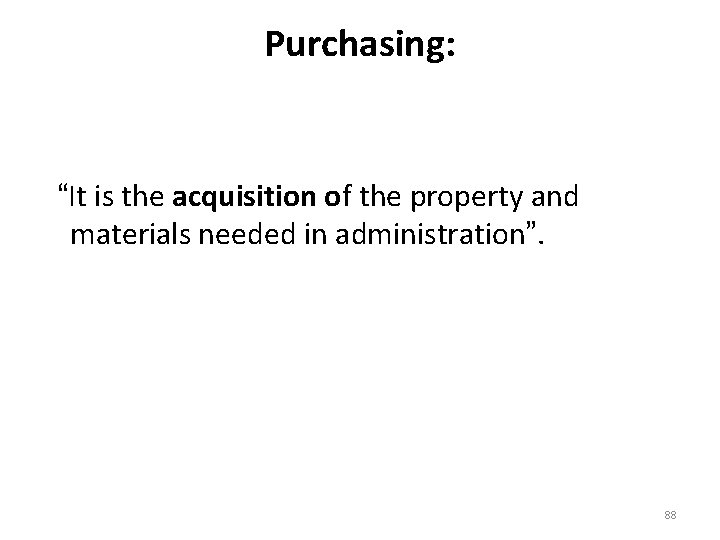 Purchasing: “It is the acquisition of the property and materials needed in administration”. 88