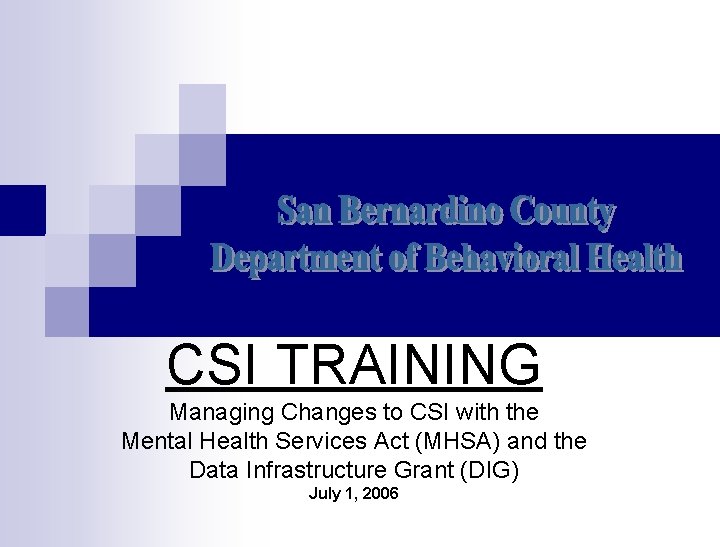 CSI TRAINING Managing Changes to CSI with the Mental Health Services Act (MHSA) and
