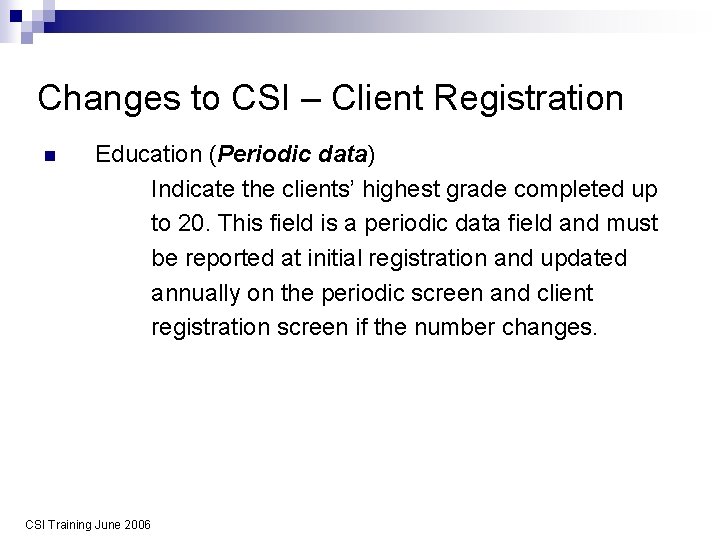 Changes to CSI – Client Registration n Education (Periodic data) Indicate the clients’ highest